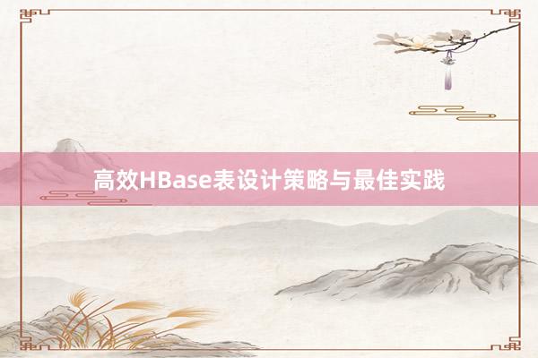 高效HBase表设计策略与最佳实践