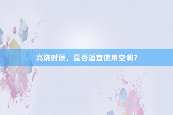 高烧时辰，是否适宜使用空调？